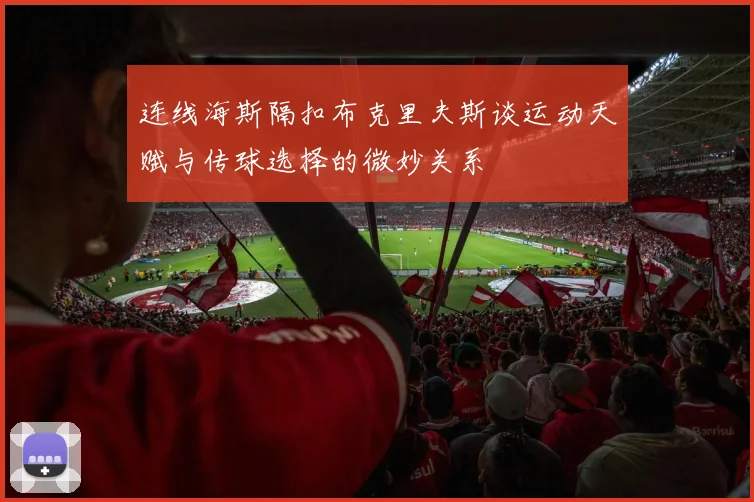 连线海斯隔扣布克里夫斯谈运动天赋与传球选择的微妙关系