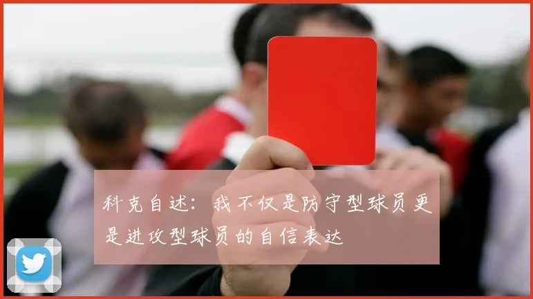 科克自述：我不仅是防守型球员更是进攻型球员的自信表达